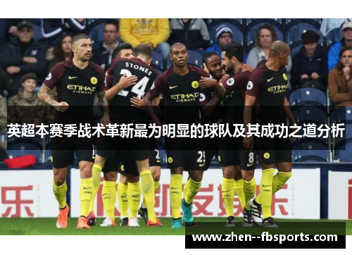 英超本赛季战术革新最为明显的球队及其成功之道分析