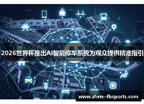 2026世界杯推出AI智能停车系统为观众提供精准指引