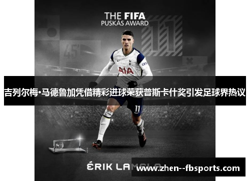 吉列尔梅·马德鲁加凭借精彩进球荣获普斯卡什奖引发足球界热议