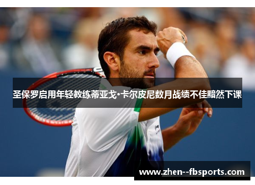 圣保罗启用年轻教练蒂亚戈·卡尔皮尼数月战绩不佳黯然下课