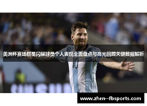美洲杯赛场群星闪耀球员个人表现全面盘点与高光回顾关键数据解析