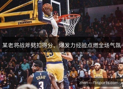 某老将战斧劈扣得分，爆发力经验点燃全场气氛